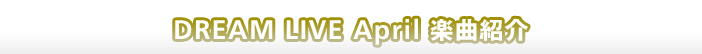DREAM LIVE April 楽曲紹介